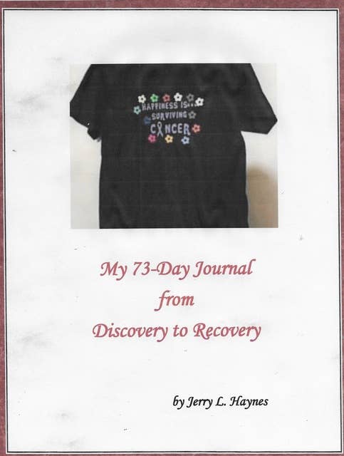Happiness is Surviving Cancer:My 73-Day Journal from Discovery to Recovery: My 73-Day Journal from Discovery to Recovery