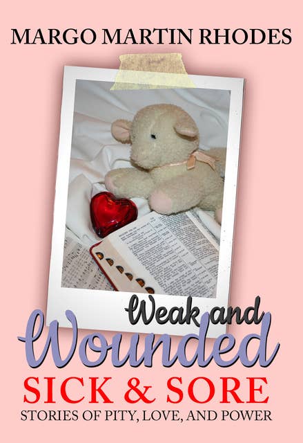 Weak and Wounded, Sick and Sore: Stories of Pity, Love, and Power