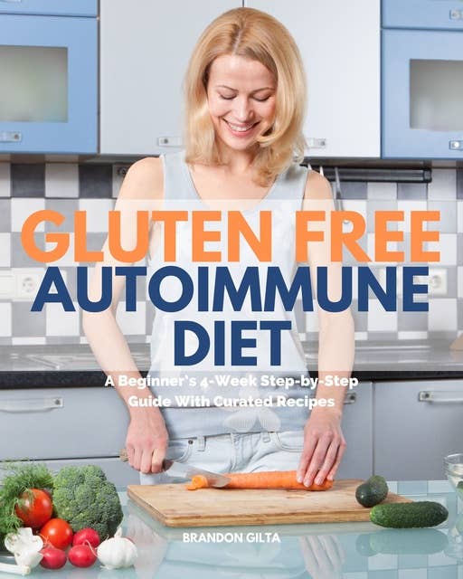 Gluten Free Autoimmune Diet: A Beginner’s 4-Week Step-by-Step Guide With Curated Recipes
