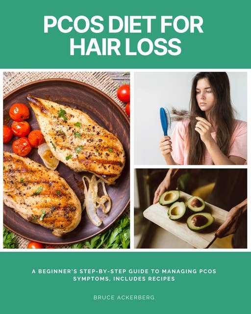 PCOS Diet for Hair Loss: A Beginner's Step-by-Step Guide To Managing PCOS Symptoms, Includes Recipes