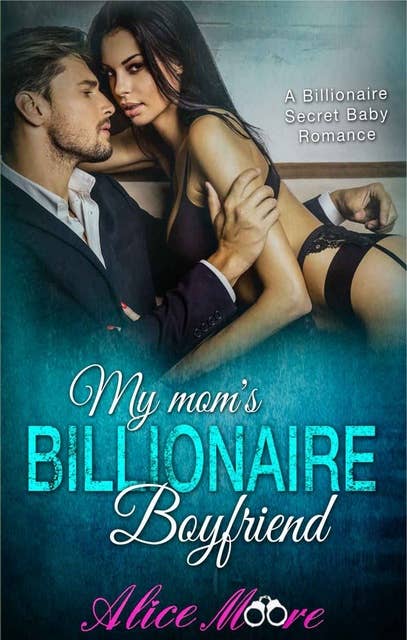 My Mom's Billionaire Boyfriend: A Billionaire Secret Baby Romance