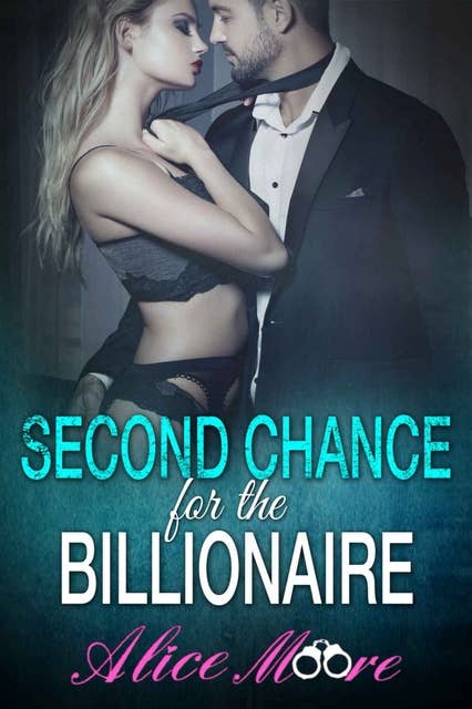Second Chance For The Billionaire: A Billionaire Second Chance Secret Baby Romance