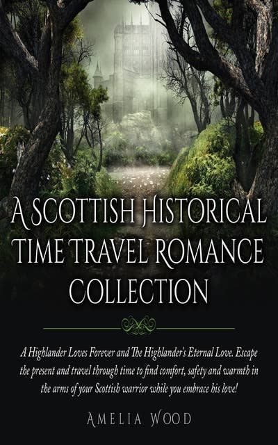 A Scottish Historical Time Travel Romance Collection: A Highlander Loves Forever and the Highlander's Eternal Love. Escape the Present and Travel through Time to Find Comfort, Safety and Warmth in the Arms of Your Scottish Warrior While You Embrace His Love!