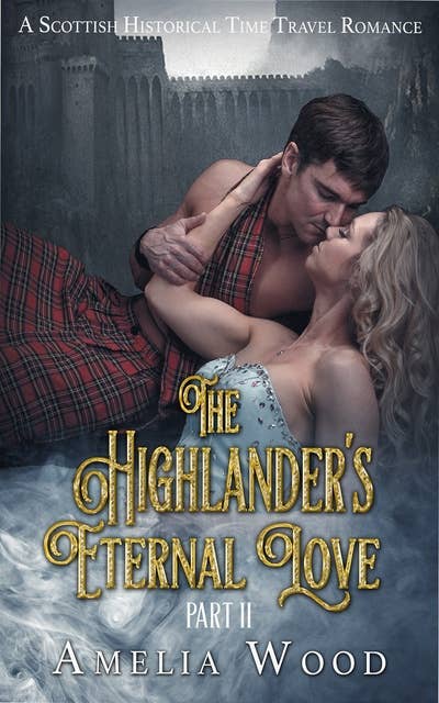 The Highlander's Eternal Love (Part 2): A Scottish Historical Time Travel Romance