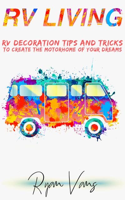 RV Living: RV Decorations Tips and Tricks to Create the Motorhome of Your Dreams