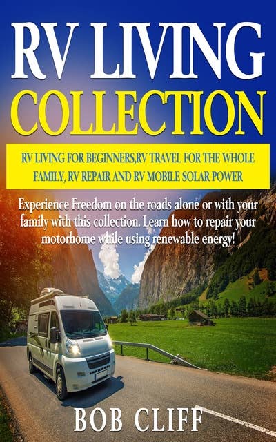 RV Living Collection: RV living for beginners, RV travel for the whole family, RV repair and RV mobile solar power: Experience Freedom on the roads alone or with your family with this collection. Learn how to repair your motorhome while using renewable energy!