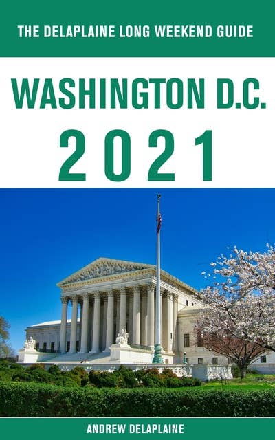 Washington, D.C. - The Delaplaine 2021 Long Weekend Guide