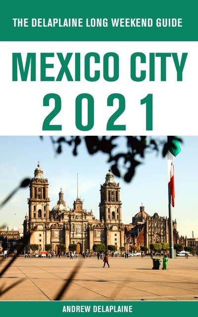 Mexico City - The Delaplaine 2021 Long Weekend Guide