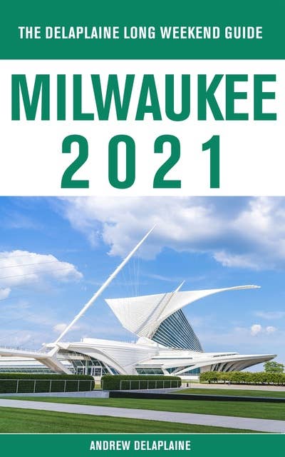 Milwaukee - The Delaplaine 2021 Long Weekend Guide