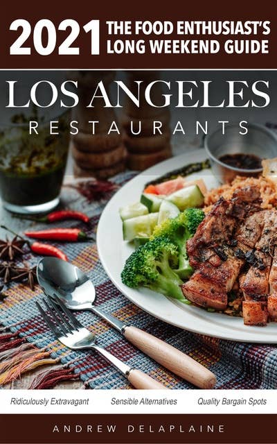 2021 Los Angeles Restaurants - The Food Enthusiast’s Long Weekend Guide