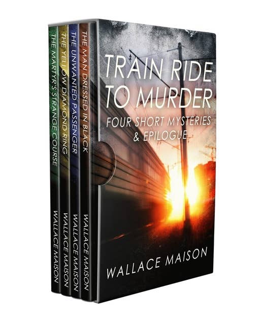 Train Ride To Murder: Four Short Mysteries & Epilogue