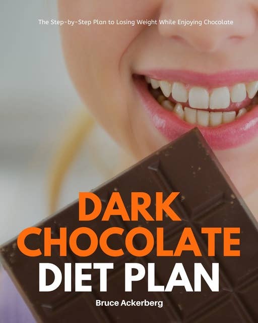 Dark Chocolate Diet Plan: The Step-by-Step Plan to Losing Weight While Enjoying Chocolate