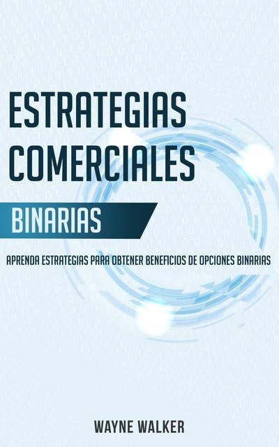 Estrategias Comerciales Binarias: Aprenda Estrategias Para Obtener Beneficios de Opciones Binarias