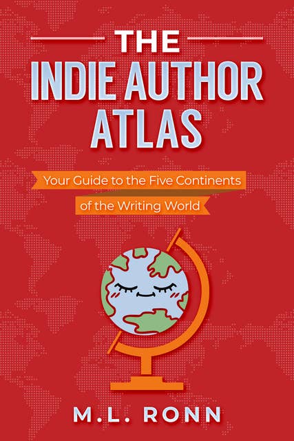 The Indie Author Atlas: Your Guide to the Five Continents of the Writing World