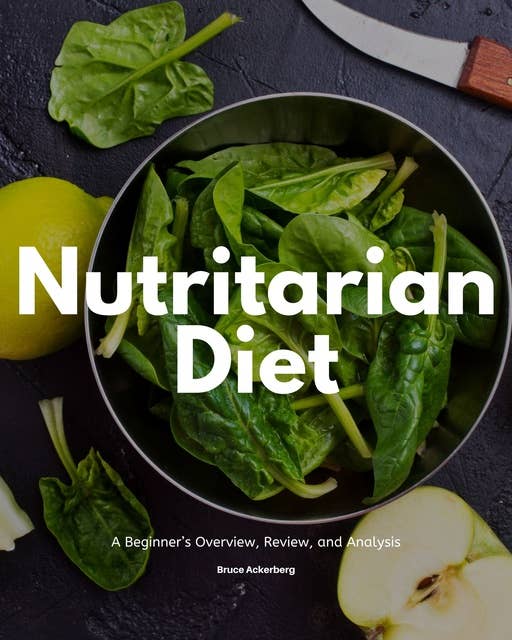 Nutritarian Diet: A Beginner’s Overview, Review, and Analysis