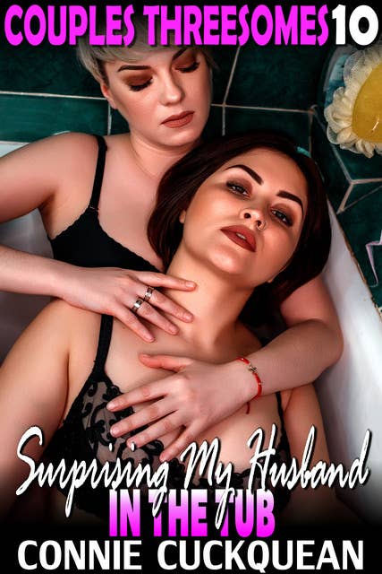 Surprising My Husband In The Tub: Couples Threesomes 10