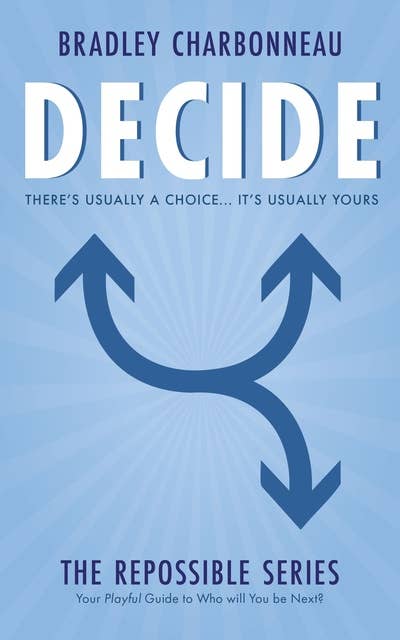 Decide: There's Usually a Choice. It's Usually Yours.