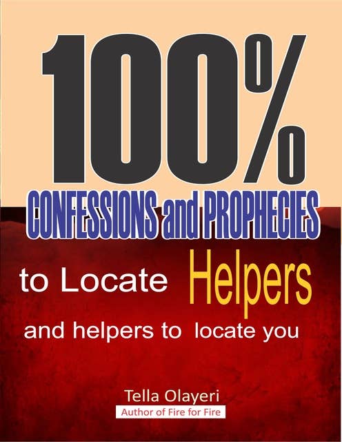 100% Confessions and Prophecies to Locate Helpers and Helpers to Locate You: Prayers that Bring Dominion Favour and Divine Acceleration