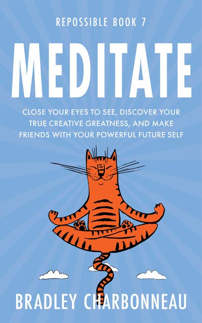 Meditate: Close your eyes to see, discover your true creative greatness, and make friends with your powerful future self