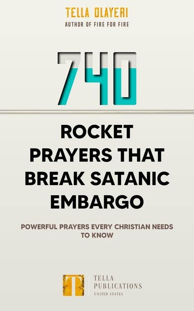740 Rocket Prayers that Break Satanic Embargo: Powerful Prayers Every Christian Needs To Know