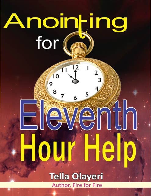 Anointing for Eleventh Hour Help: Prayer That Silence Enemies At The Edge Of Breakthrough