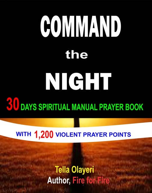 Command The Night 30 Days Spiritual Manual Prayer Book: A Devotional Prayer Book With 1,200 Violent Prayer Points For Healing Breakthrough and Divine Acceleration