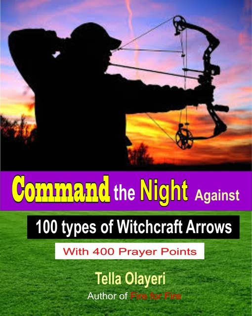 Command the Night Against 100 types of Witchcraft Arrows: Powerful Prayers in the War Room