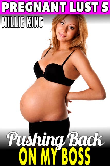 Pushing Back On My Boss: Pregnant Lust 5