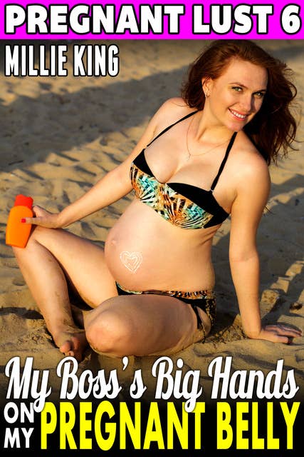 My Boss’s Big Hands On My Pregnant Belly: Pregnant Lust 6