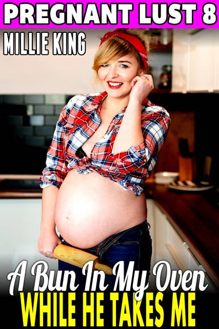 A Bun In My Oven While He Takes Me: Pregnant Lust 8