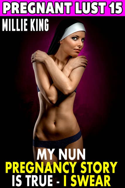 My Nun Pregnancy Story Is True – I Swear!: Pregnant Lust 15