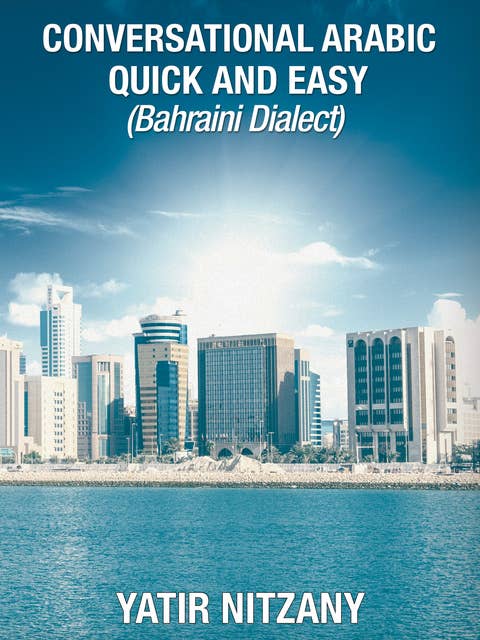 Conversational Arabic Quick and Easy (Bahraini Dialect): Bahraini Dialect