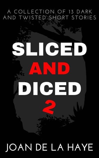 Sliced and Diced 2: A Collection of 13 Dark and Twisted Short Stories