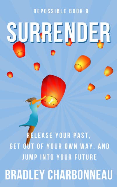 Surrender: Release Your Past, Get Out Of Your Own Way, And Jump Into Your Future