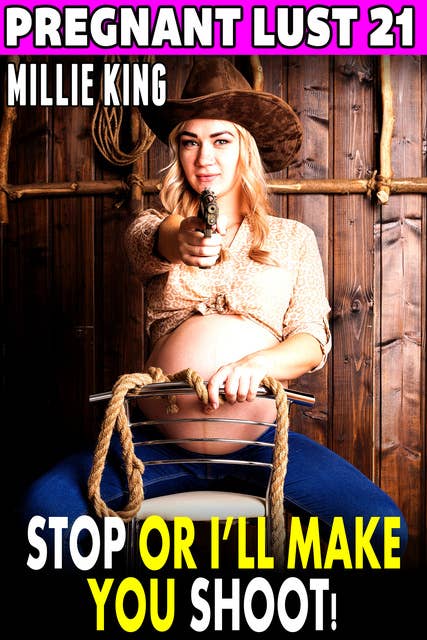 Stop Or I’ll Make You Shoot!: Pregnant Lust 21
