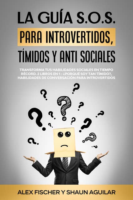 La Guía S.o.s. Para Introvertidos, Tímidos Y anti Sociales: Transforma tus Habilidades Sociales en Tiempo Récord. 2 Libros en 1 - ¿Porqué soy Tan Tímido?, Habilidades de Conversación para Introvertidos