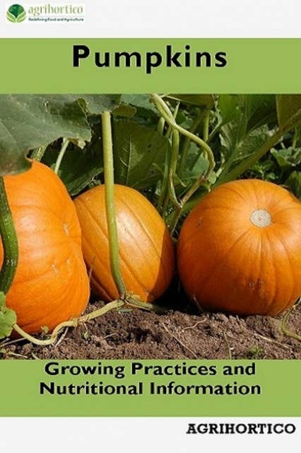 Pumpkins: Popular Brassica Root Vegetables (Growing Practices and Nutritional Information): Growing Practices and Nutritional Information