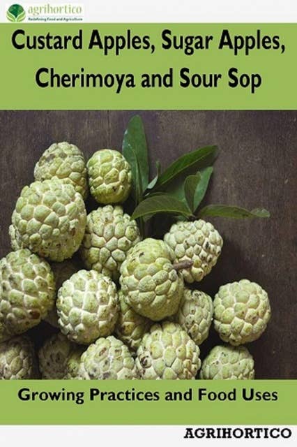 Custard Apples, Sugar Apples, Cherimoya and Sour Sop: Growing Practices and Food Uses