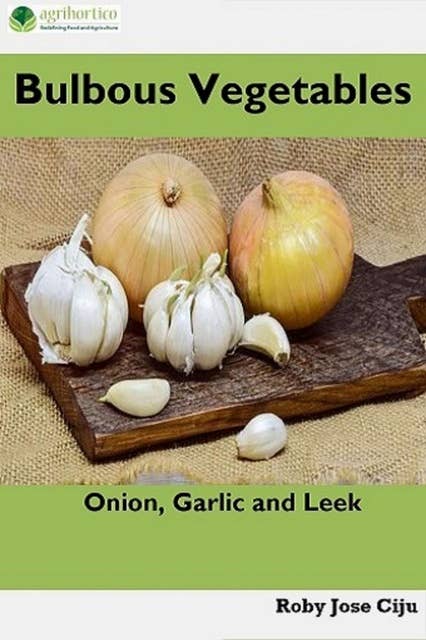 Bulbous Vegetables: Onion, Garlic and Leek