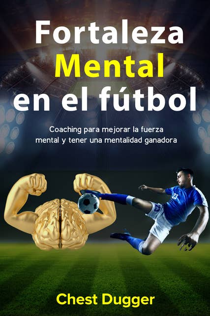 Fortaleza Mental En El Fútbol: Coaching Para Mejorar La Fuerza Mental Y Tener Una Mentalidad Ganadora