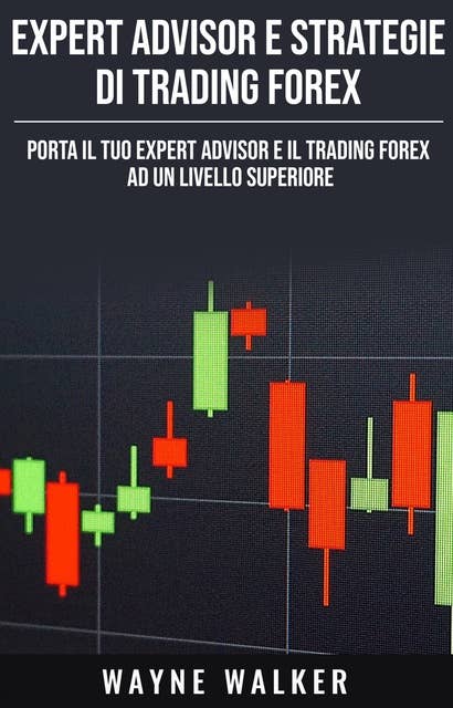 Expert Advisor e Strategie di Trading Forex: Porta il Tuo Expert Advisor e il Trading Forex ad un Livello Superiore