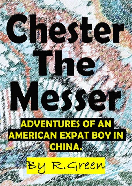 Chester The Messer: Adventures of an American Expat Boy in China