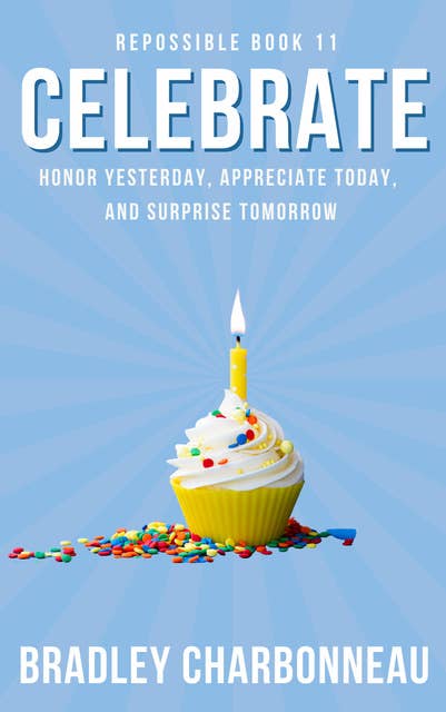 Celebrate: Honor Yesterday, Appreciate Today, and Surprise Tomorrow