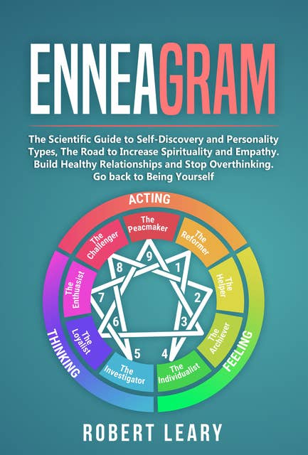 Enneagram: The Scientific Guide to Self-Discovery and Personality Types, The Road to Increase Spirituality and Empath. Build Healthy Relationships and Stop Overthinking. Go back to Being Yourself