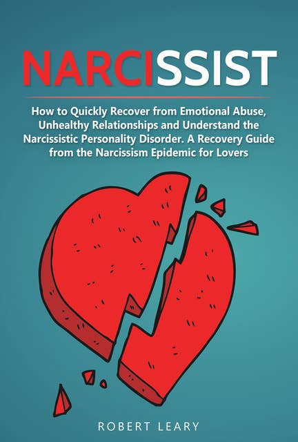 Narcissist: How to Quickly Recover from Emotional Abuse, Unhealthy Relationships and Understand Narcissistic the Personality Disorder. A Recovery Guide from the Narcissism Epidemic for Lovers