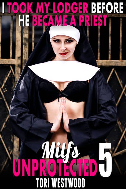 I Took My Lodger Before He Became A Priest: Milfs Unprotected 5