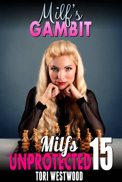 Milf’s Gambit: Milfs Unprotected 15