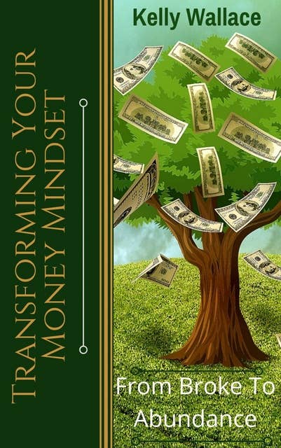 Transforming Your Money Mindset: From Broke To Abundance