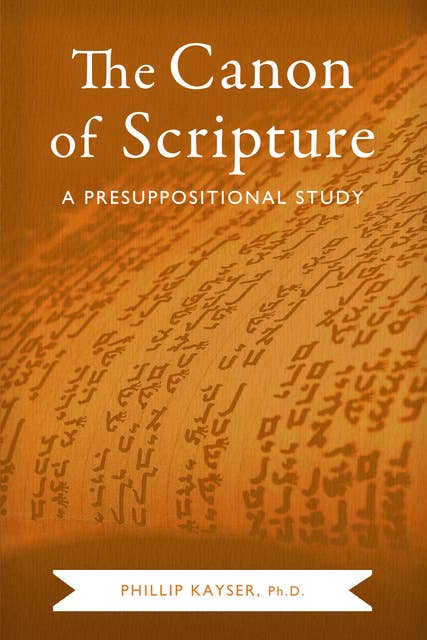 The Canon of Scripture: A Presuppositional Study