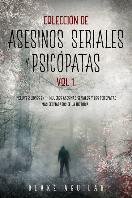 Colección de Asesinos Seriales y Psicópatas Vol 1.: Incluye 2 Libros en 1 - Mujeres Asesinas Seriales y Los Psicópatas más Despiadados de la Historia